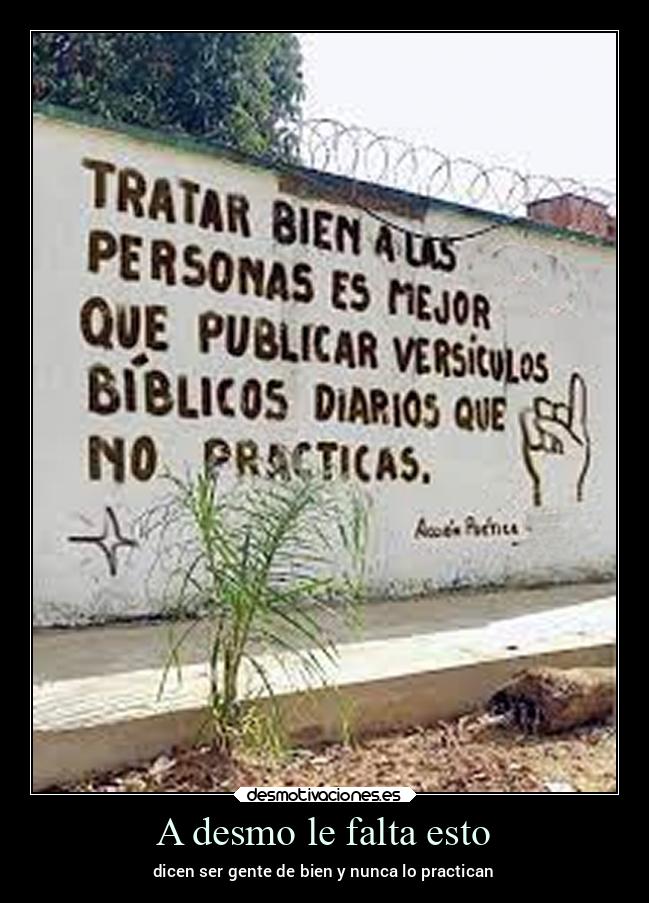 A desmo le falta esto - dicen ser gente de bien y nunca lo practican