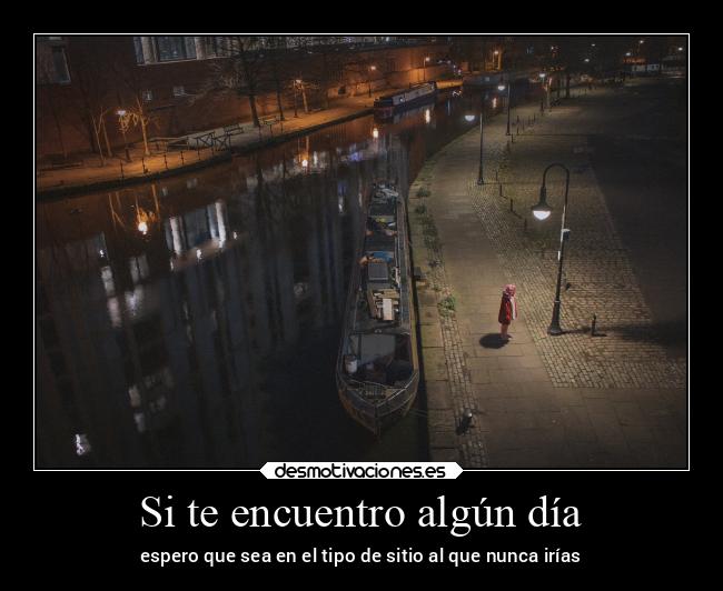 Si te encuentro algún día - espero que sea en el tipo de sitio al que nunca irías