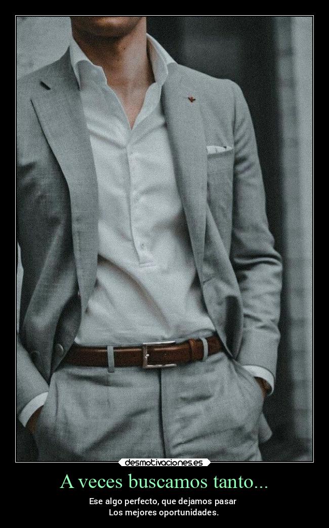 A veces buscamos tanto... - Ese algo perfecto, que dejamos pasar 
Los mejores oportunidades.