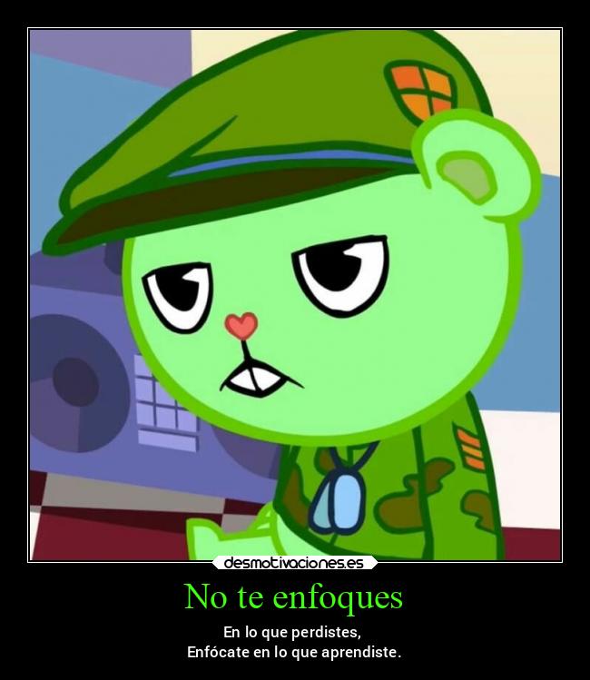 No te enfoques - En lo que perdistes, 
Enfócate en lo que aprendiste.