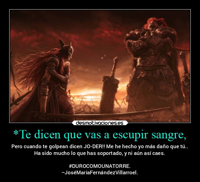 *Te dicen que vas a escupir sangre, -