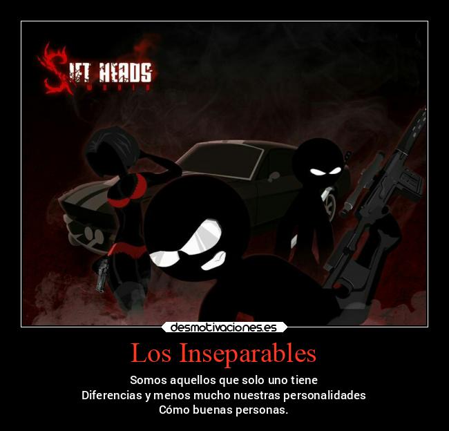 Los Inseparables - Somos aquellos que solo uno tiene
Diferencias y menos mucho nuestras personalidades
Cómo buenas personas.