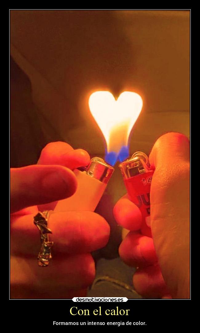 Con el calor - Formamos un intenso energia de color.