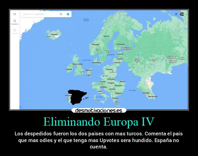 Eliminando Europa IV - Los despedidos fueron los dos paises con mas turcos. Comenta el pais
que mas odies y el que tenga mas Upvotes sera hundido. España no
cuenta.