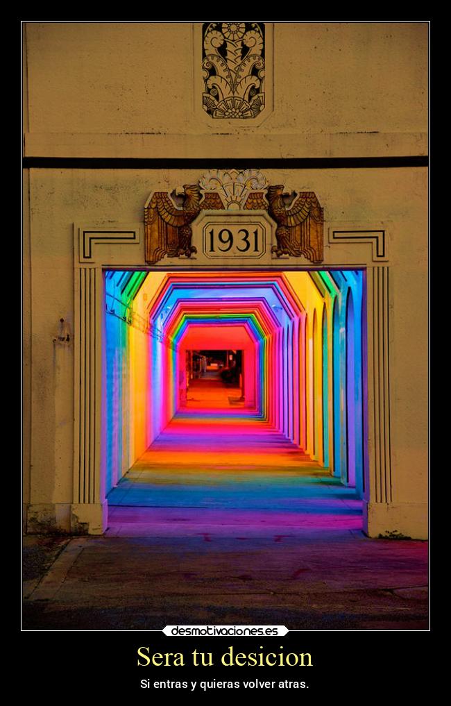 Sera tu desicion - Si entras y quieras volver atras.