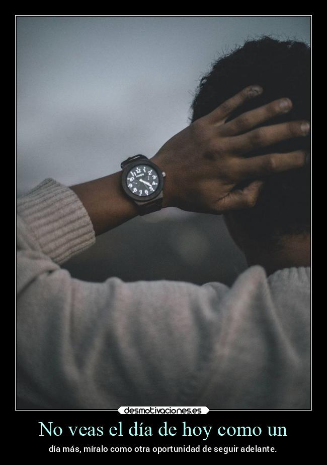 No veas el día de hoy como un -