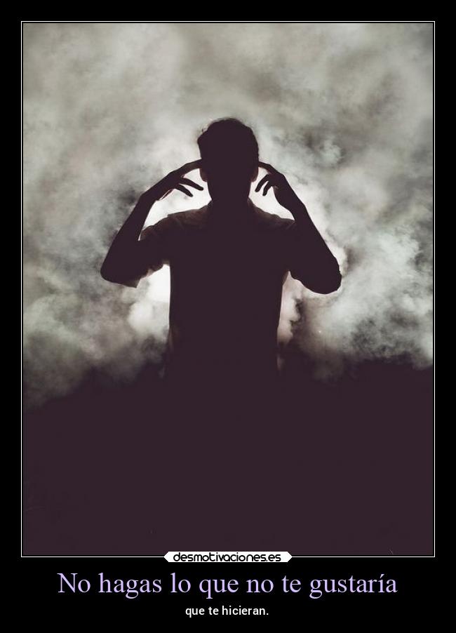 No hagas lo que no te gustaría - 