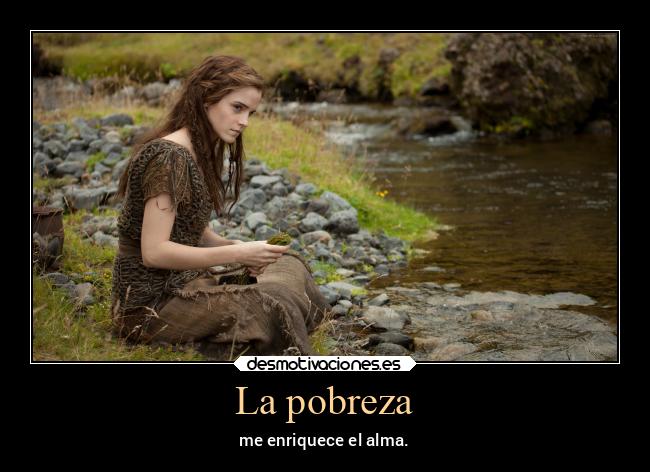 La pobreza - me enriquece el alma.