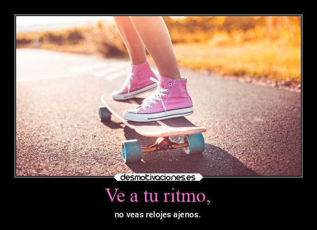 Ve a tu ritmo, -