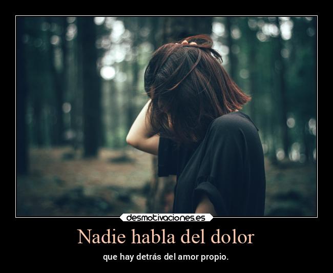 Nadie habla del dolor - que hay detrás del amor propio.