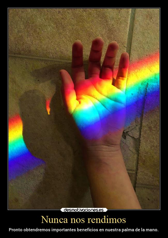 Nunca nos rendimos - Pronto obtendremos importantes beneficios en nuestra palma de la mano.