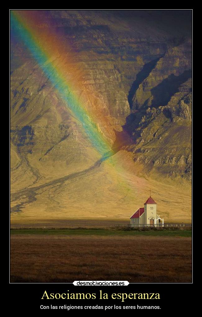 Asociamos la esperanza - Con las religiones creadas por los seres humanos.