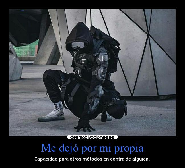 Me dejó por mi propia - Capacidad para otros métodos en contra de alguien.