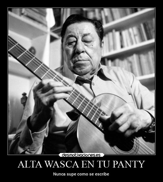 ALTA WASCA EN TU PANTY - Nunca supe como se escribe