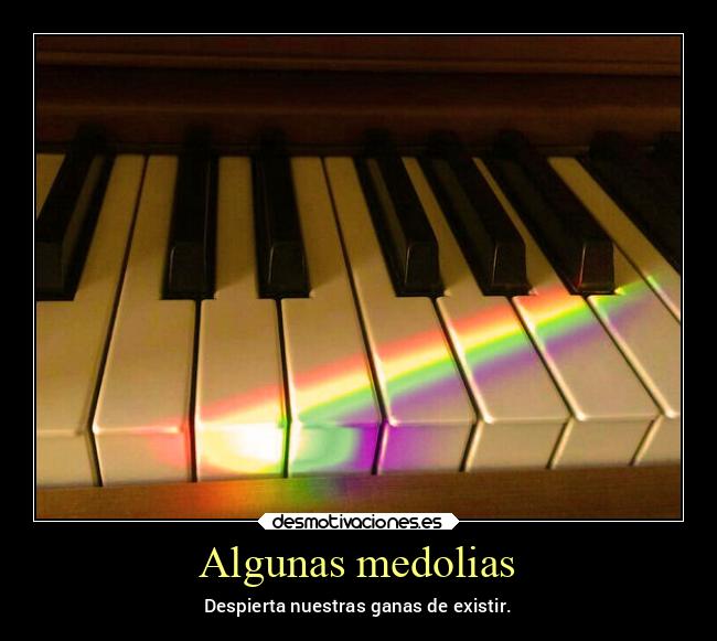 Algunas medolias - Despierta nuestras ganas de existir.