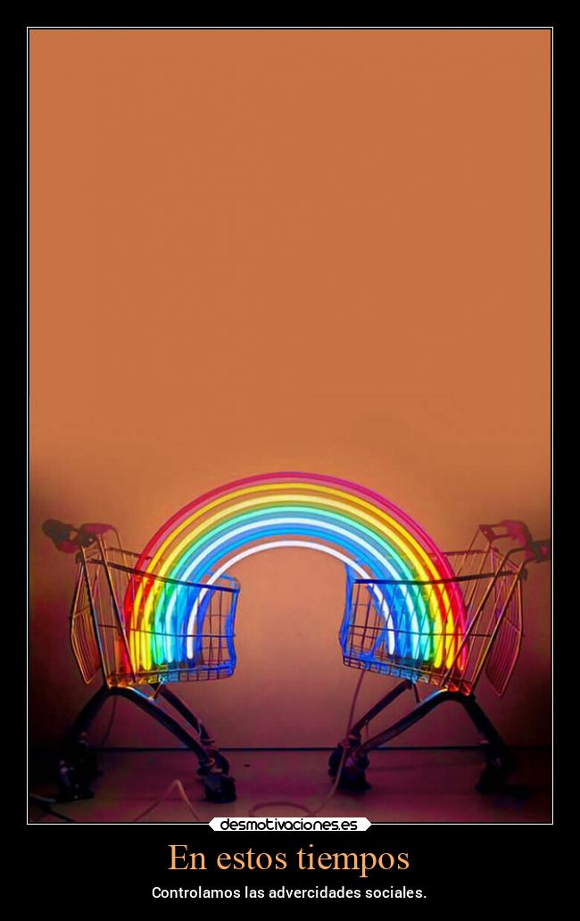 En estos tiempos - Controlamos las advercidades sociales.