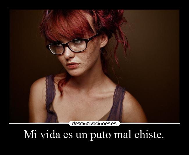 Mi vida es un puto mal chiste. - 