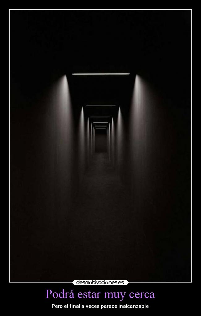 Podrá estar muy cerca - Pero el final a veces parece inalcanzable