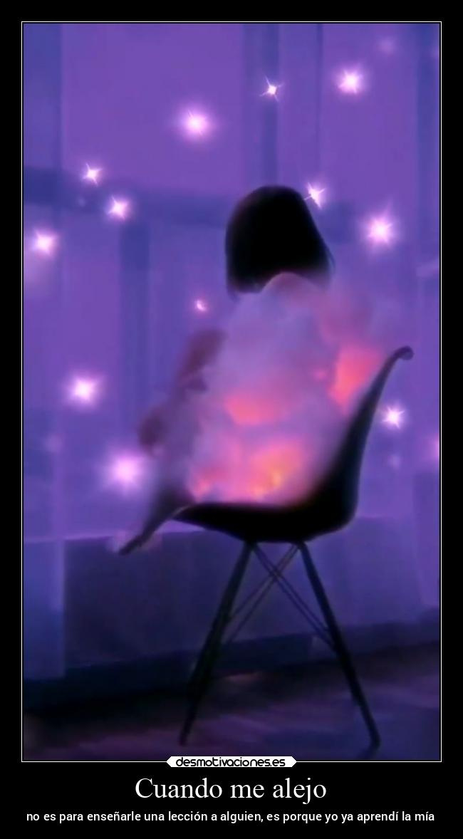 Cuando me alejo - no es para enseñarle una lección a alguien, es porque yo ya aprendí la mía