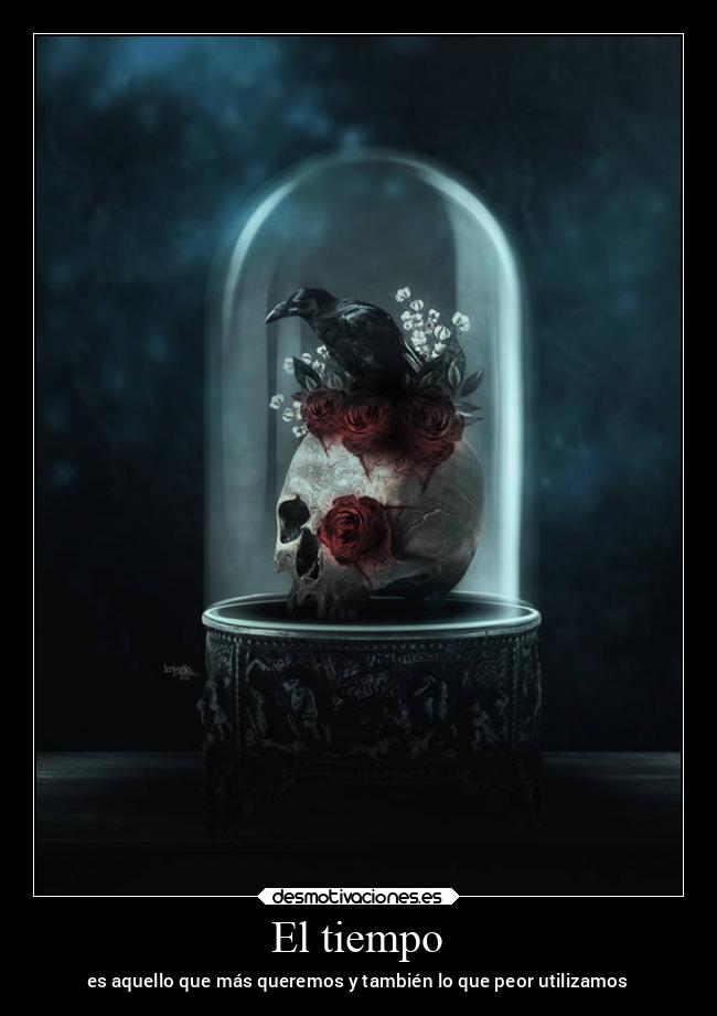 El tiempo - es aquello que más queremos y también lo que peor utilizamos