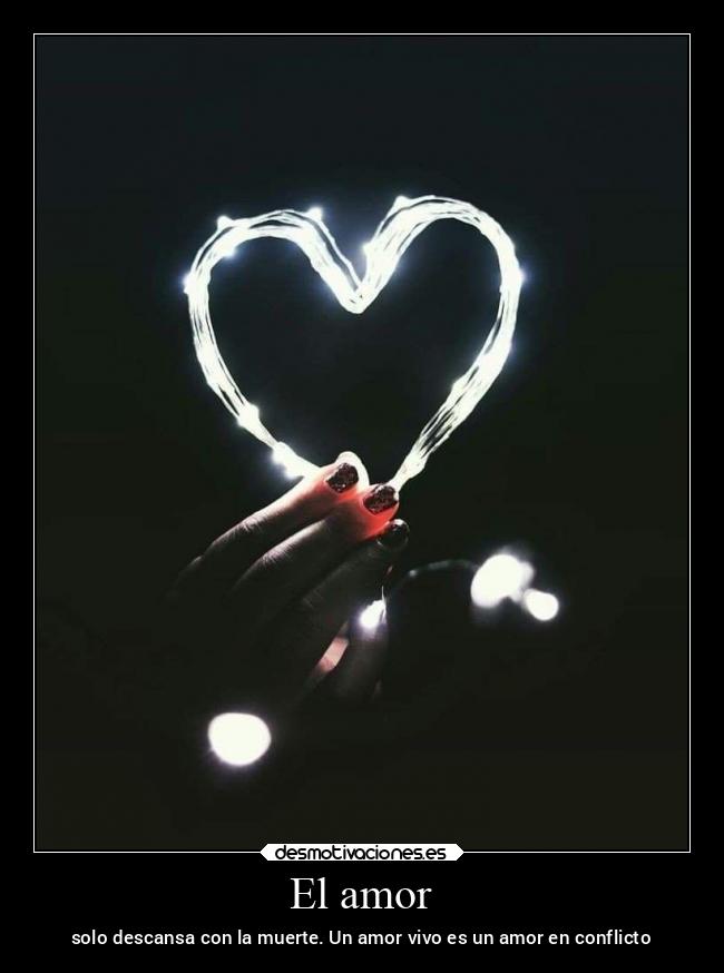 El amor - solo descansa con la muerte. Un amor vivo es un amor en conflicto