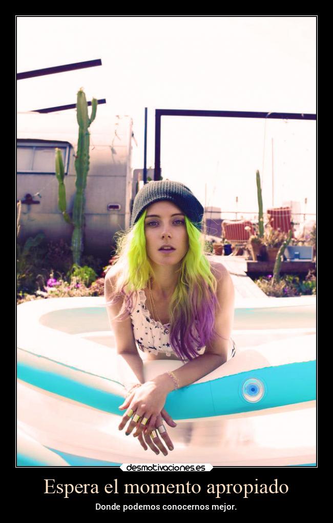 Espera el momento apropiado - Donde podemos conocernos mejor.