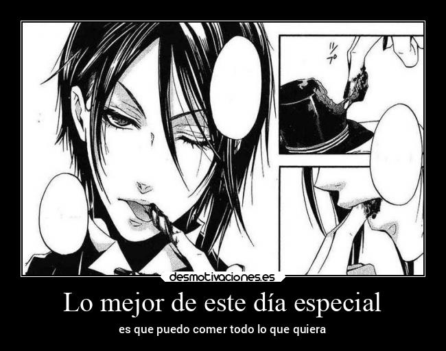 Lo mejor de este día especial - es que puedo comer todo lo que quiera