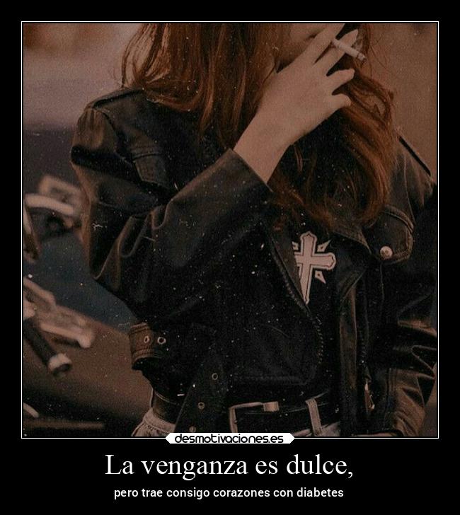 La venganza es dulce, - pero trae consigo corazones con diabetes