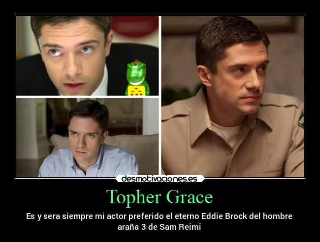 Topher Grace - Es y sera siempre mi actor preferido el eterno Eddie Brock del hombre
araña 3 de Sam Reimi