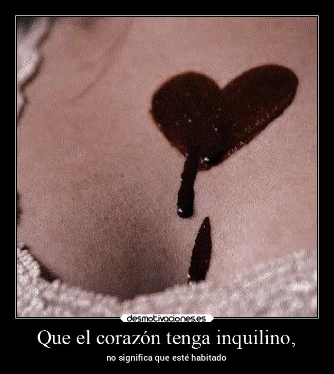 Que el corazón tenga inquilino, - no significa que esté habitado