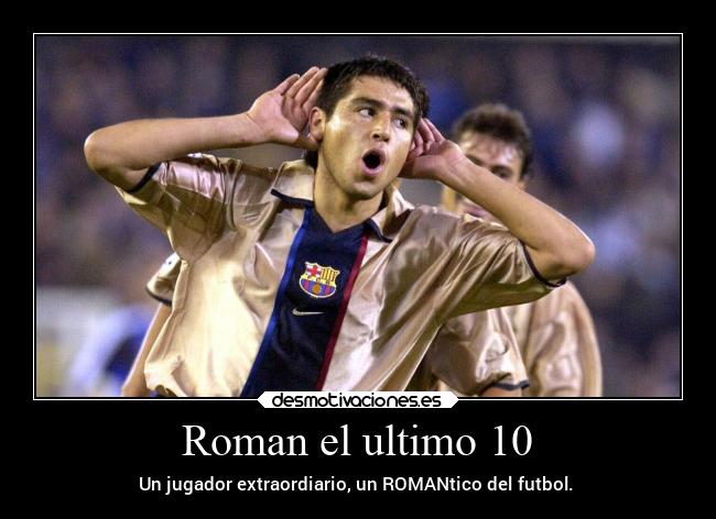 Roman el ultimo 10 - Un jugador extraordiario, un ROMANtico del futbol.