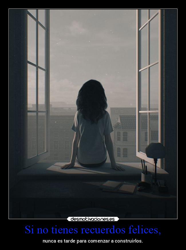 Si no tienes recuerdos felices, - 