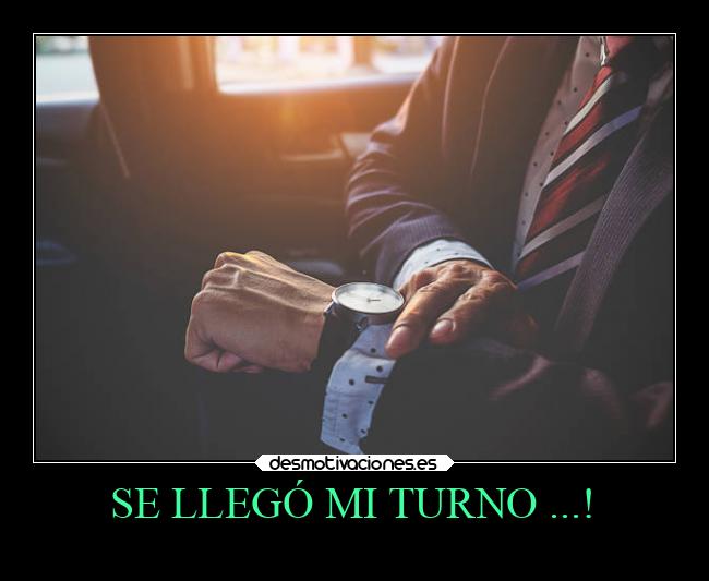 SE LLEGÓ MI TURNO ...! -