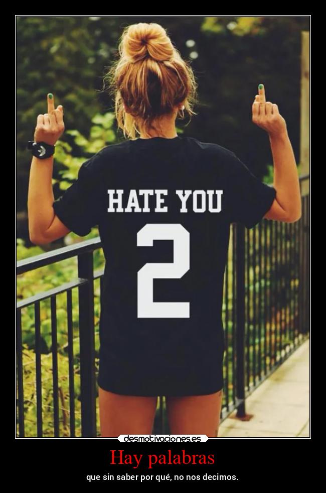 Hay palabras - que sin saber por qué, no nos decimos.