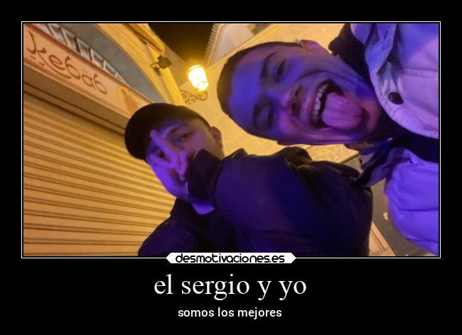 el sergio y yo - somos los mejores