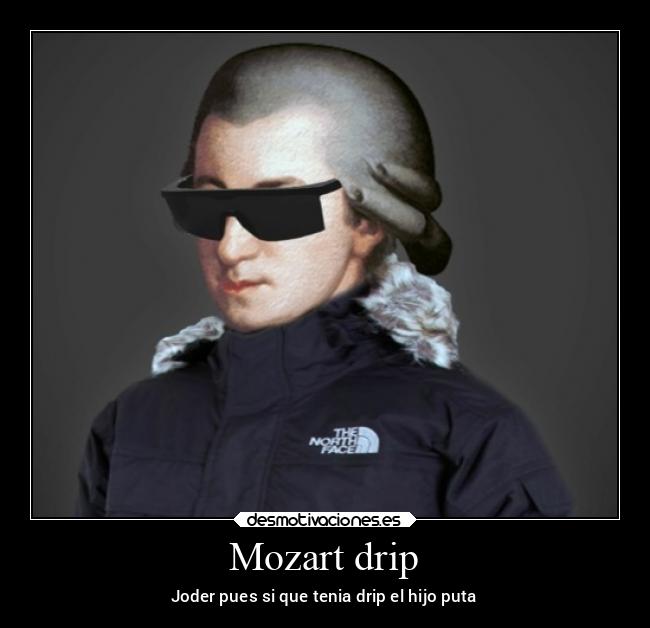 Mozart drip - Joder pues si que tenia drip el hijo puta