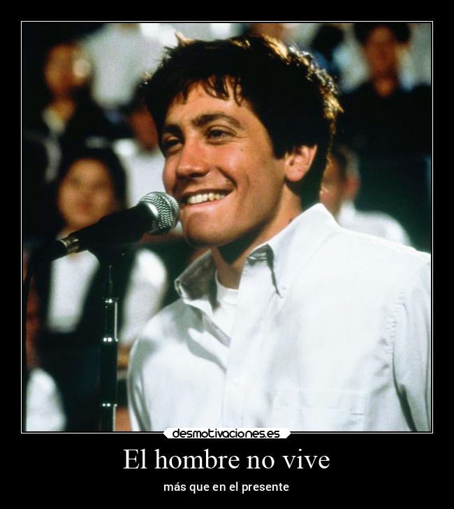 El hombre no vive - más que en el presente