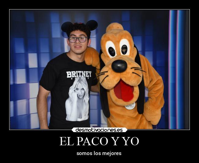 EL PACO Y YO - somos los mejores