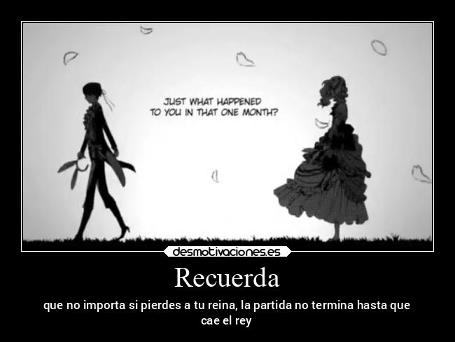 Recuerda - que no importa si pierdes a tu reina, la partida no termina hasta que
cae el rey