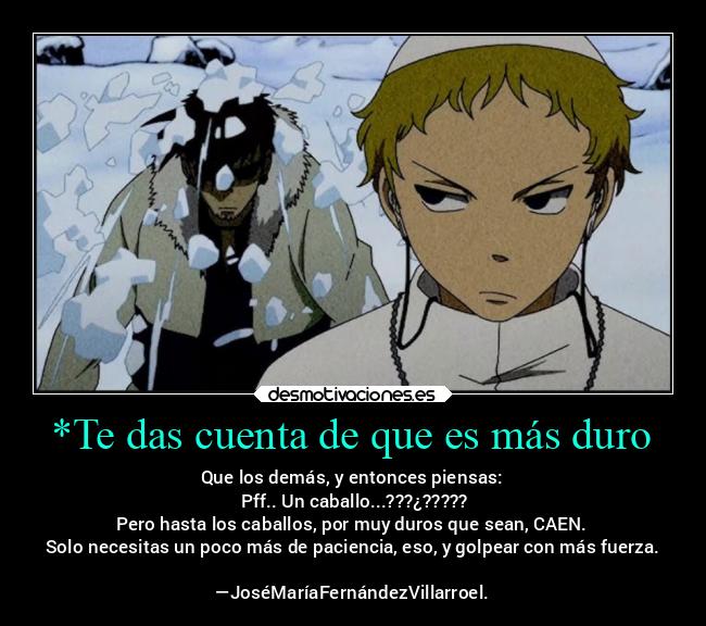 *Te das cuenta de que es más duro - 