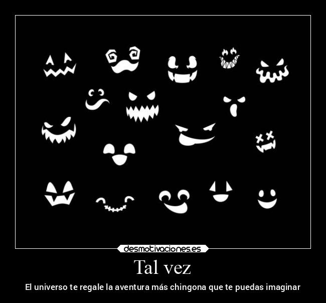 Tal vez - El universo te regale la aventura más chingona que te puedas imaginar