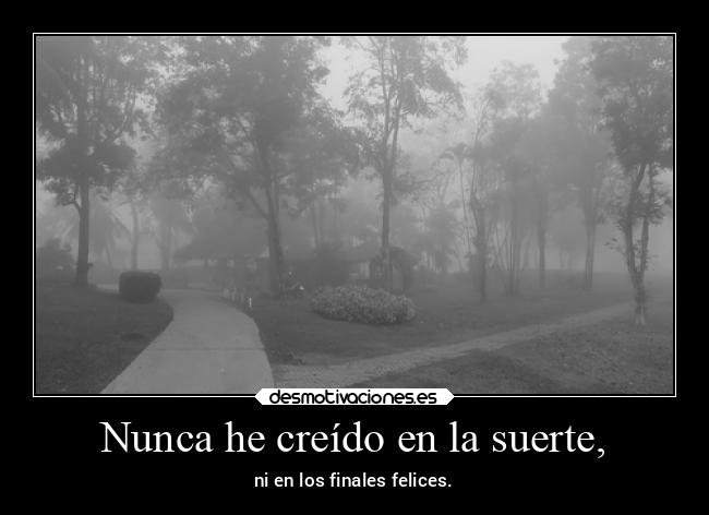 Nunca he creído en la suerte, -