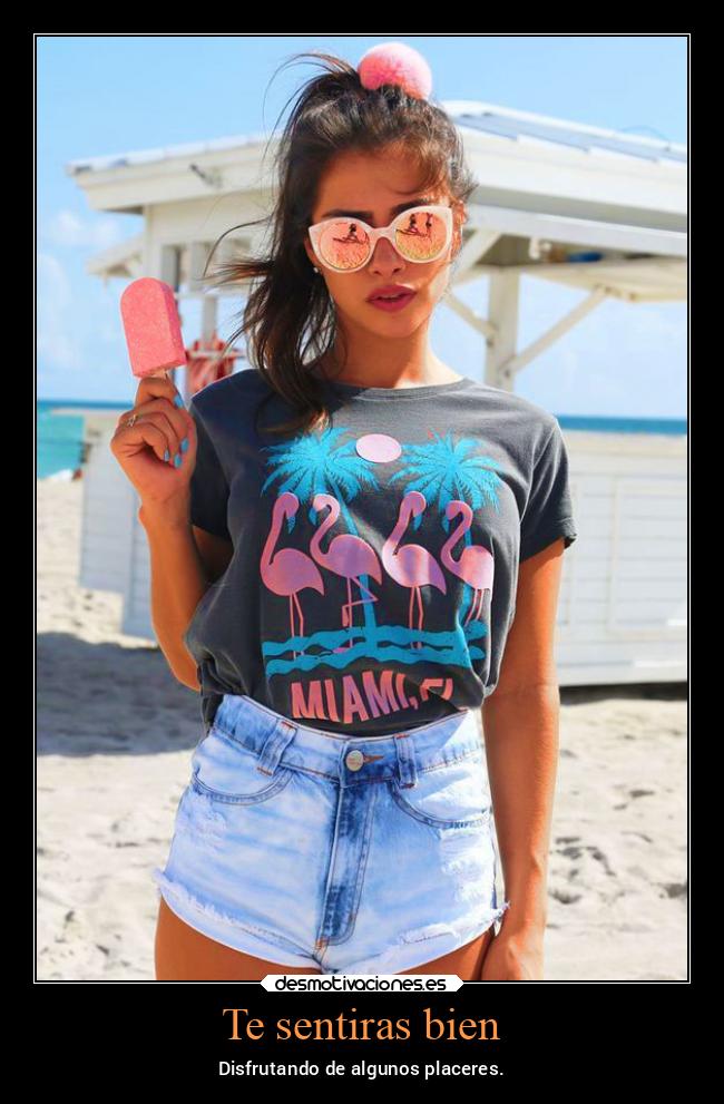 Te sentiras bien - Disfrutando de algunos placeres.