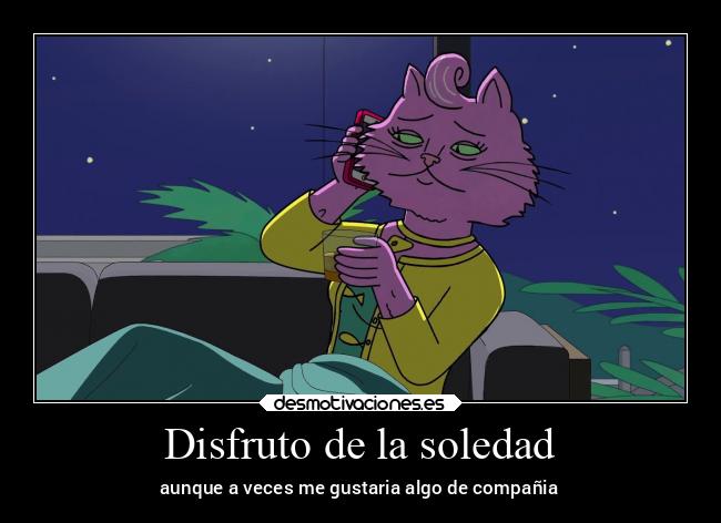 Disfruto de la soledad - aunque a veces me gustaria algo de compañia