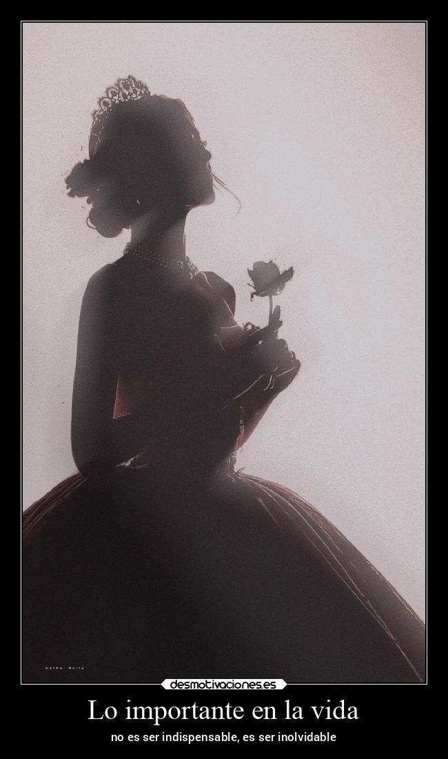 Lo importante en la vida - no es ser indispensable, es ser inolvidable