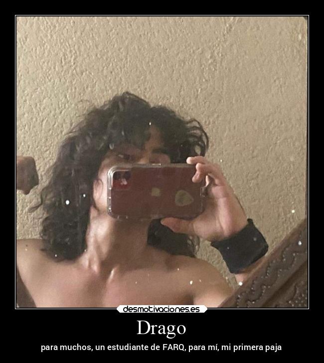 Drago - para muchos, un estudiante de FARQ, para mí, mi primera paja
