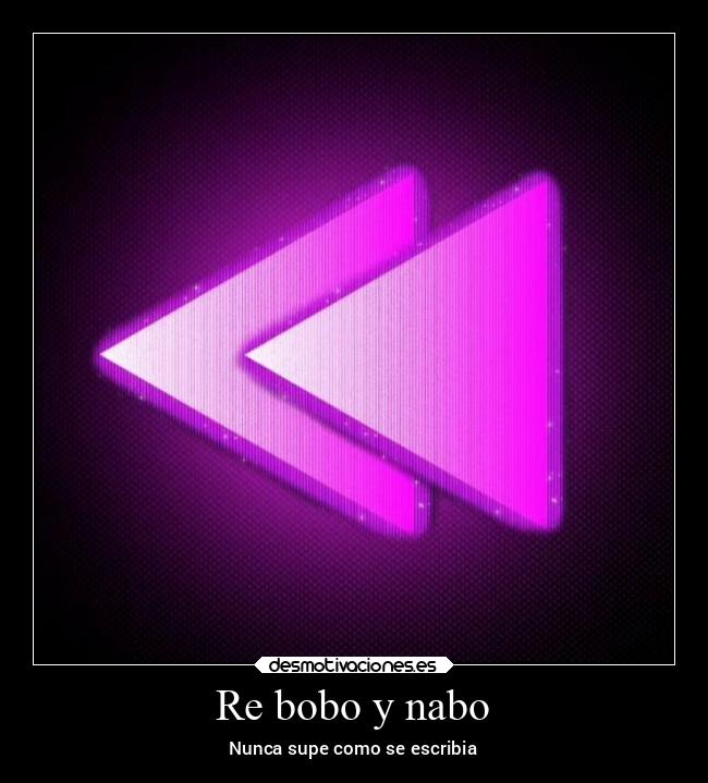 Re bobo y nabo - Nunca supe como se escribia