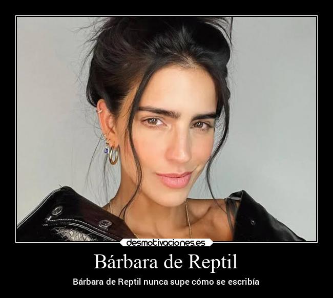 Bárbara de Reptil - Bárbara de Reptil nunca supe cómo se escribía