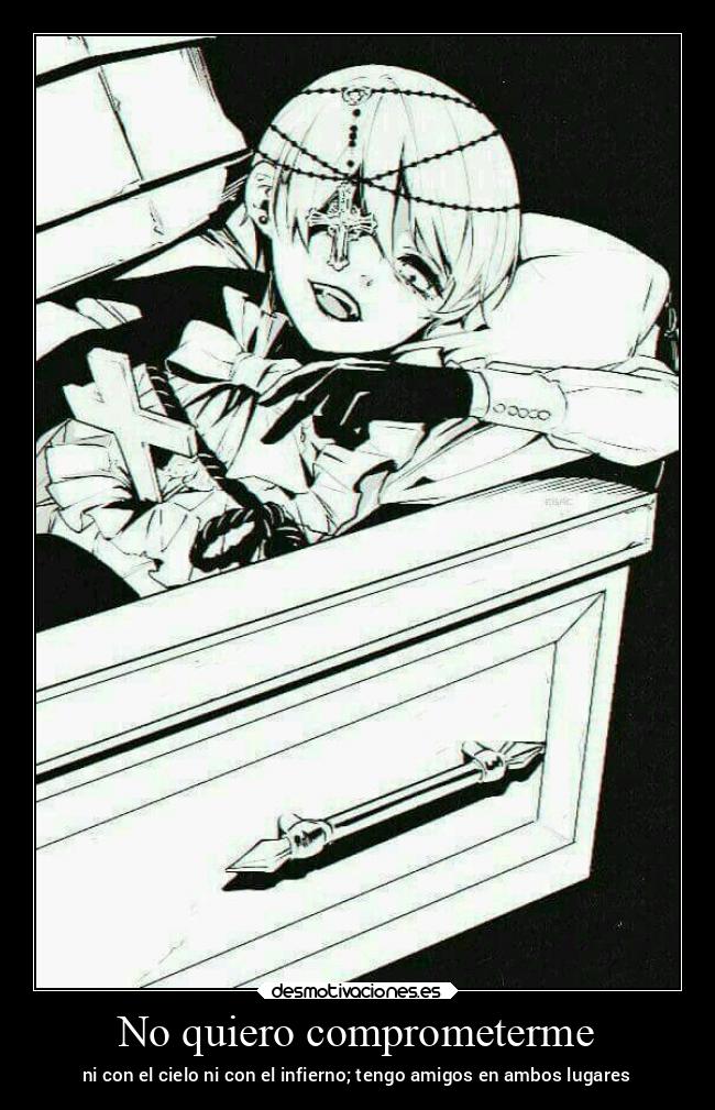 No quiero comprometerme - ni con el cielo ni con el infierno; tengo amigos en ambos lugares