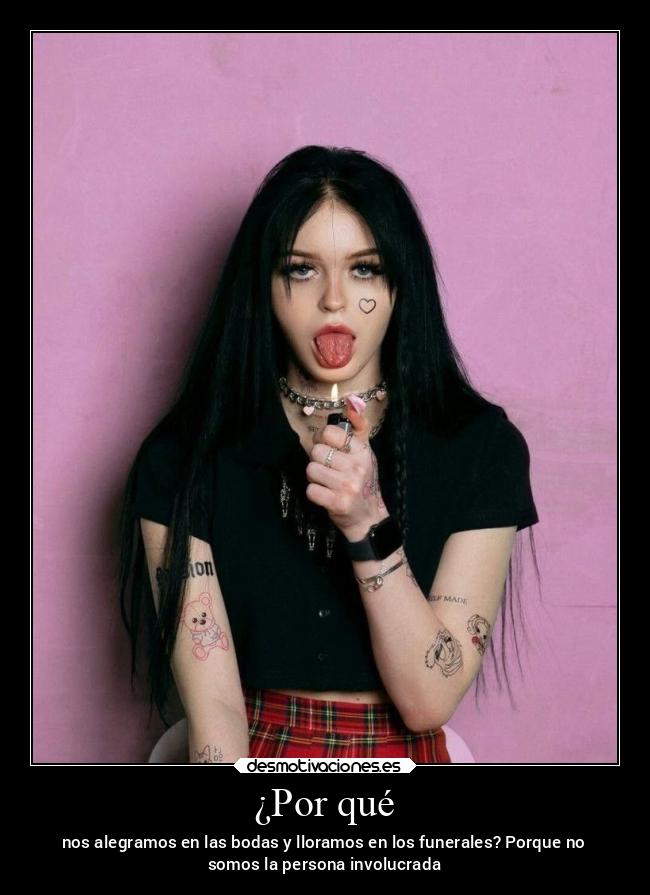 ¿Por qué - nos alegramos en las bodas y lloramos en los funerales? Porque no
somos la persona involucrada